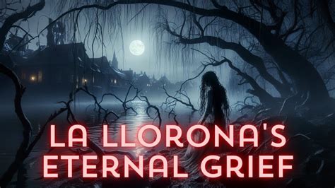  La Llorona - A Ghost Story Filled With Sorrow and Remorse?